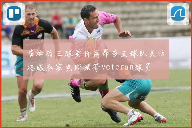 黄蜂对三球要价高昂多支球队关注格威和塞克斯顿等veteran球员