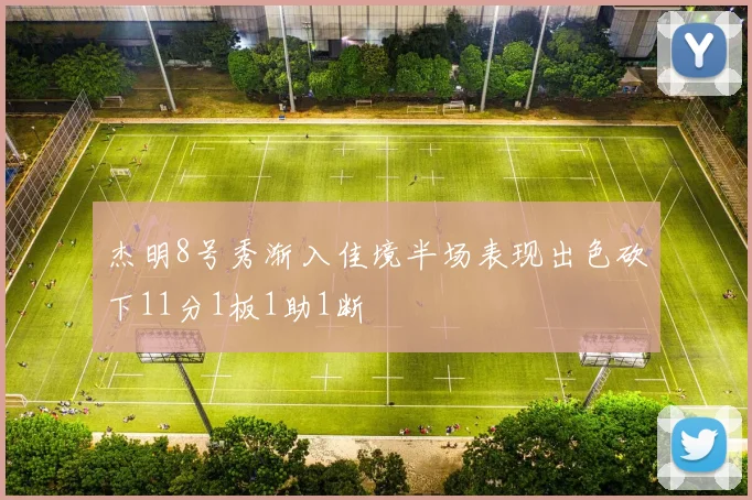 杰明8号秀渐入佳境半场表现出色砍下11分1板1助1断
