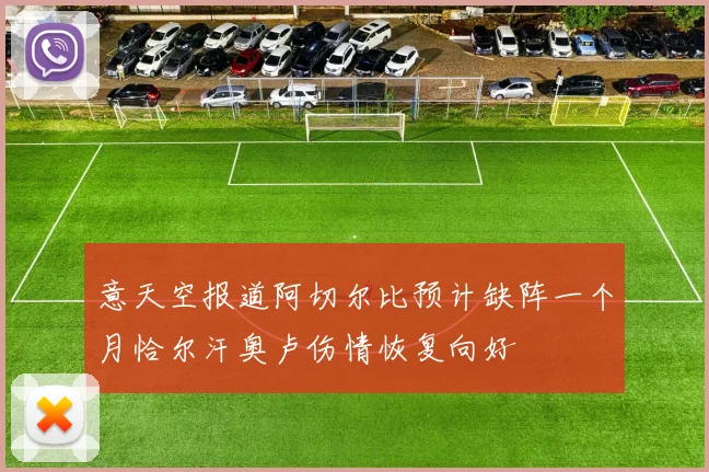 意天空报道阿切尔比预计缺阵一个月恰尔汗奥卢伤情恢复向好