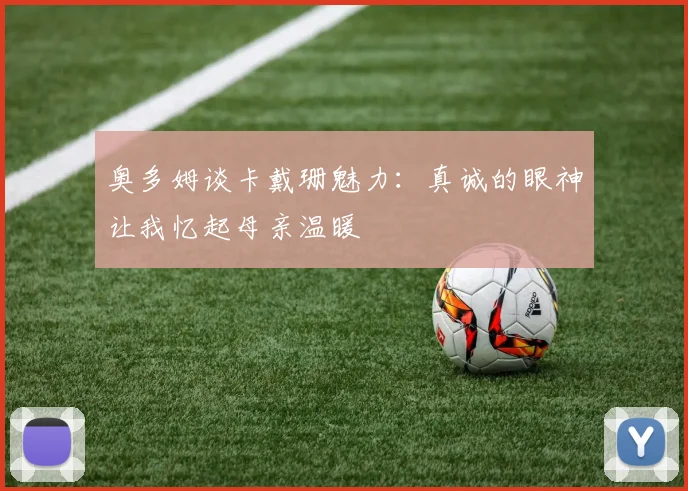 奥多姆谈卡戴珊魅力：真诚的眼神让我忆起母亲温暖